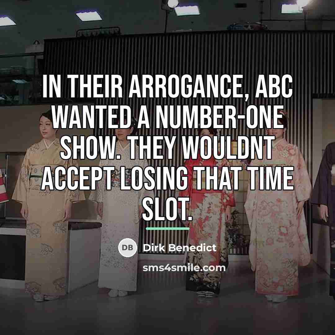 “In their arrogance, ABC wanted a number-one show. They wouldnt…” quote by Dirk Benedict