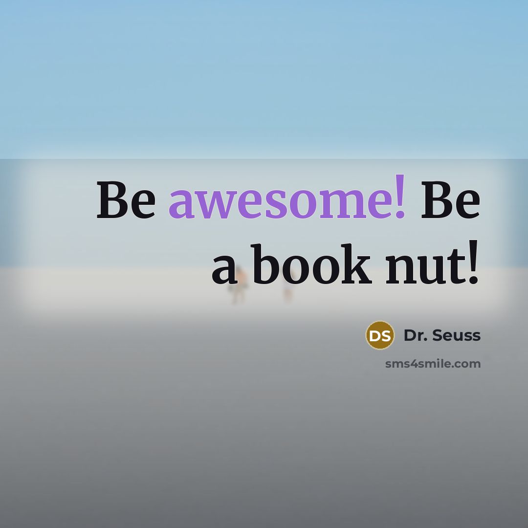 “Be awesome! Be a book nut!…” quote by Dr. Seuss