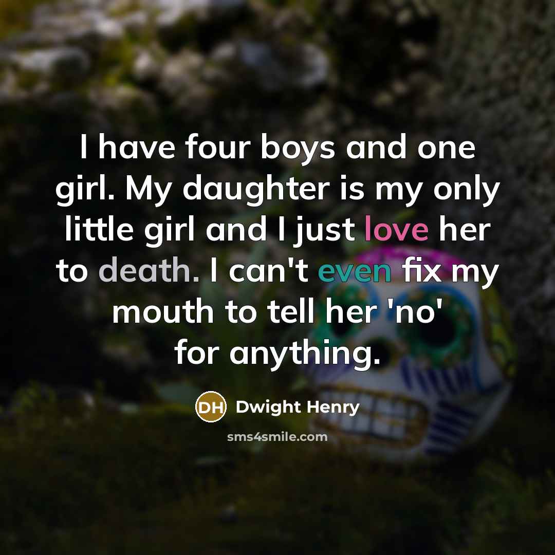 “I have four boys and one girl. My daughter is…” quote by Dwight Henry