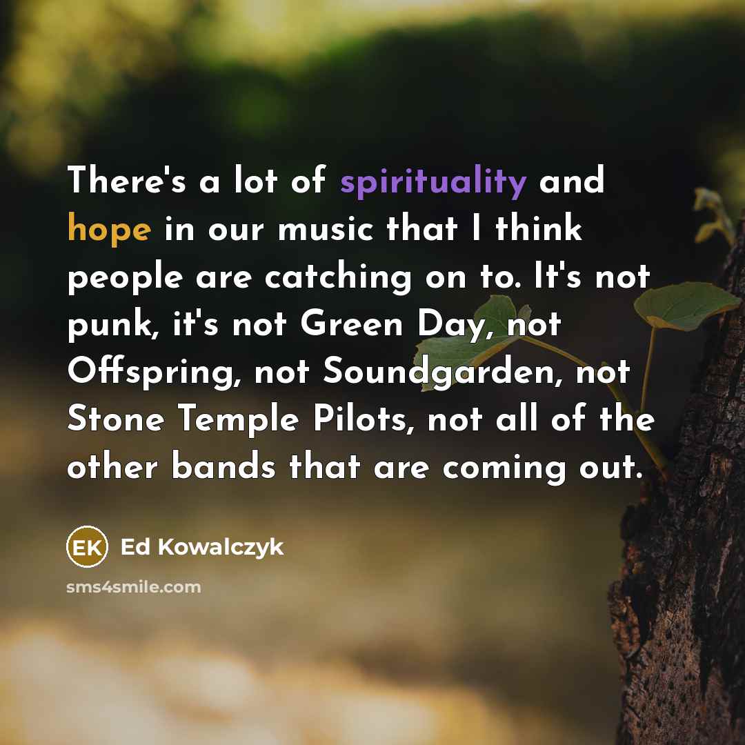 “There's a lot of spirituality and hope in our music…” quote by Ed Kowalczyk