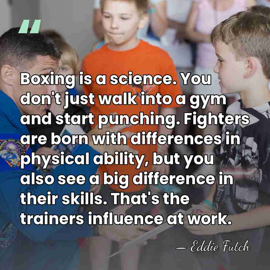 Boxing is a science. You don't just walk into a gym and&hellip; - Eddie Futch
