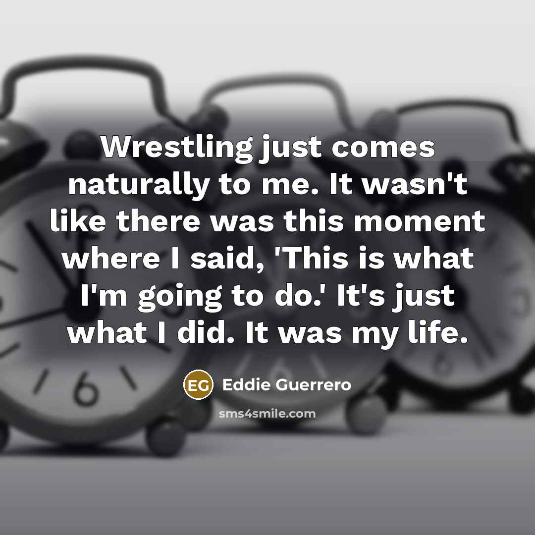 “Wrestling just comes naturally to me. It wasn't like there…” quote by Eddie Guerrero