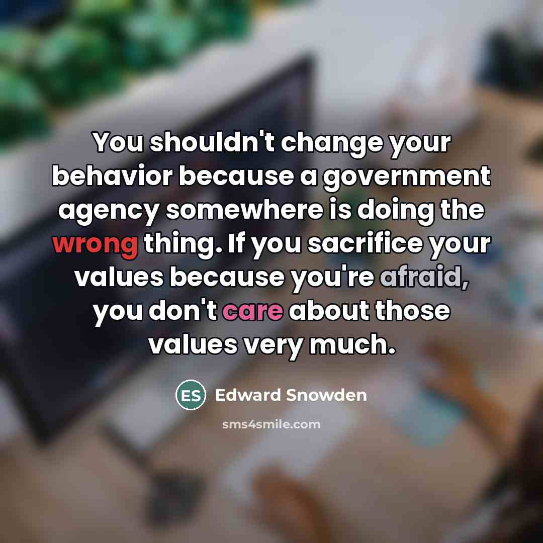 “You shouldn't change your behavior because a government agency somewhere…” quote by Edward Snowden