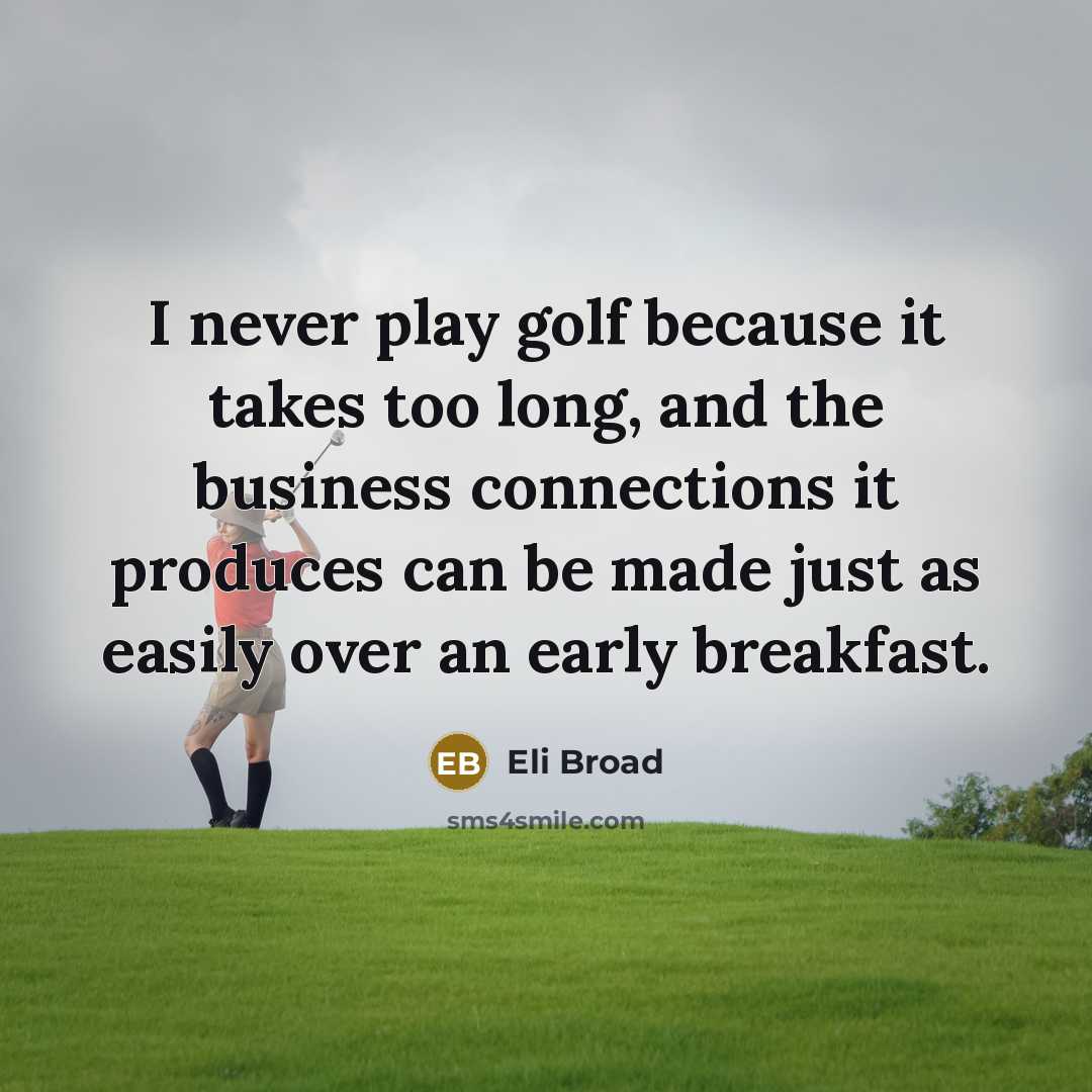 “I never play golf because it takes too long, and…” quote by Eli Broad
