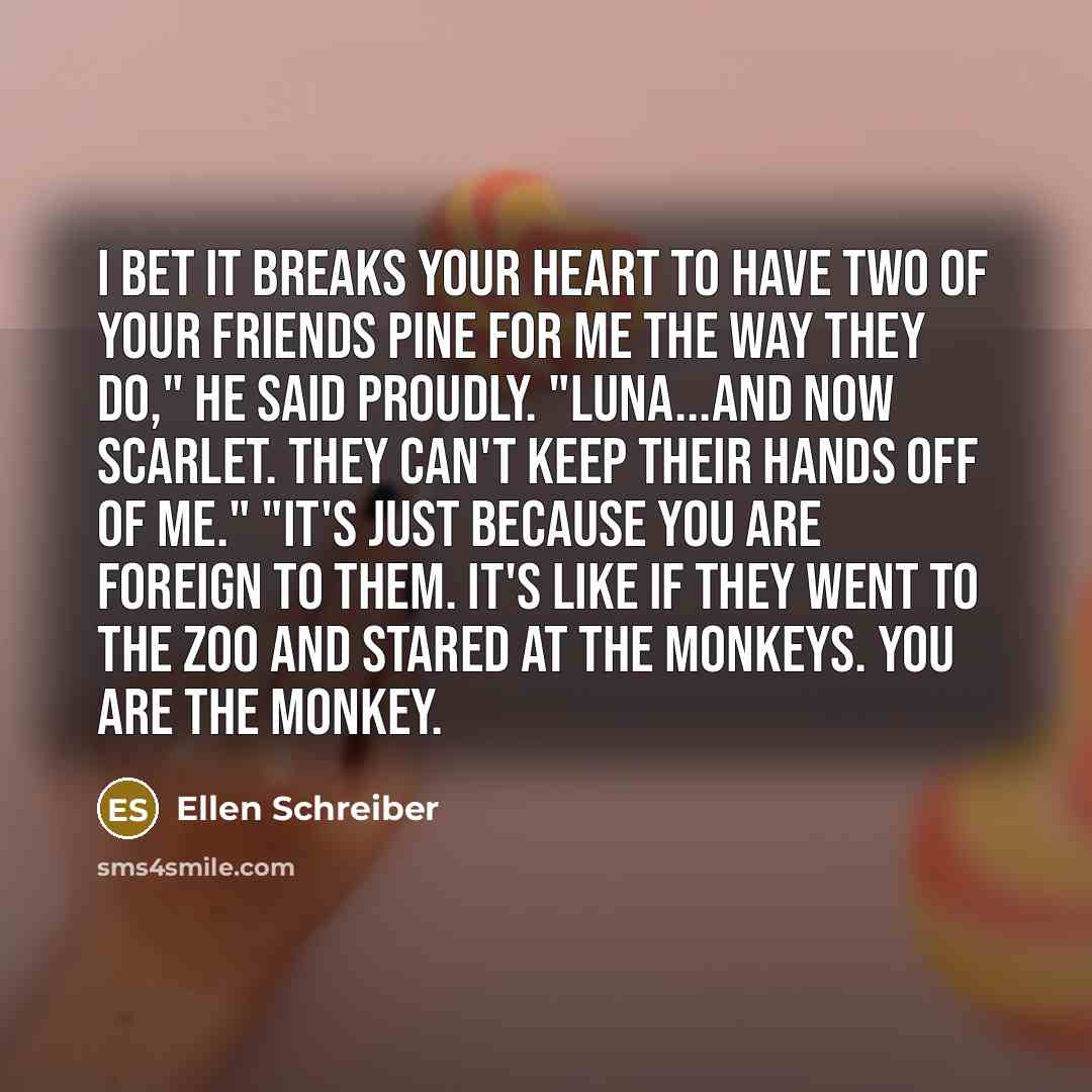 “I bet it breaks your heart to have two of…” quote by Ellen Schreiber