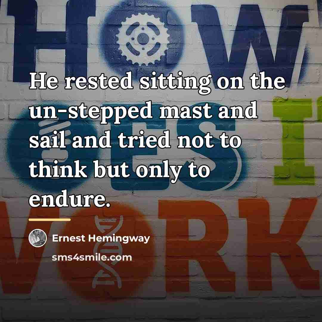 “He rested sitting on the un-stepped mast and sail and…” quote by Ernest Hemingway
