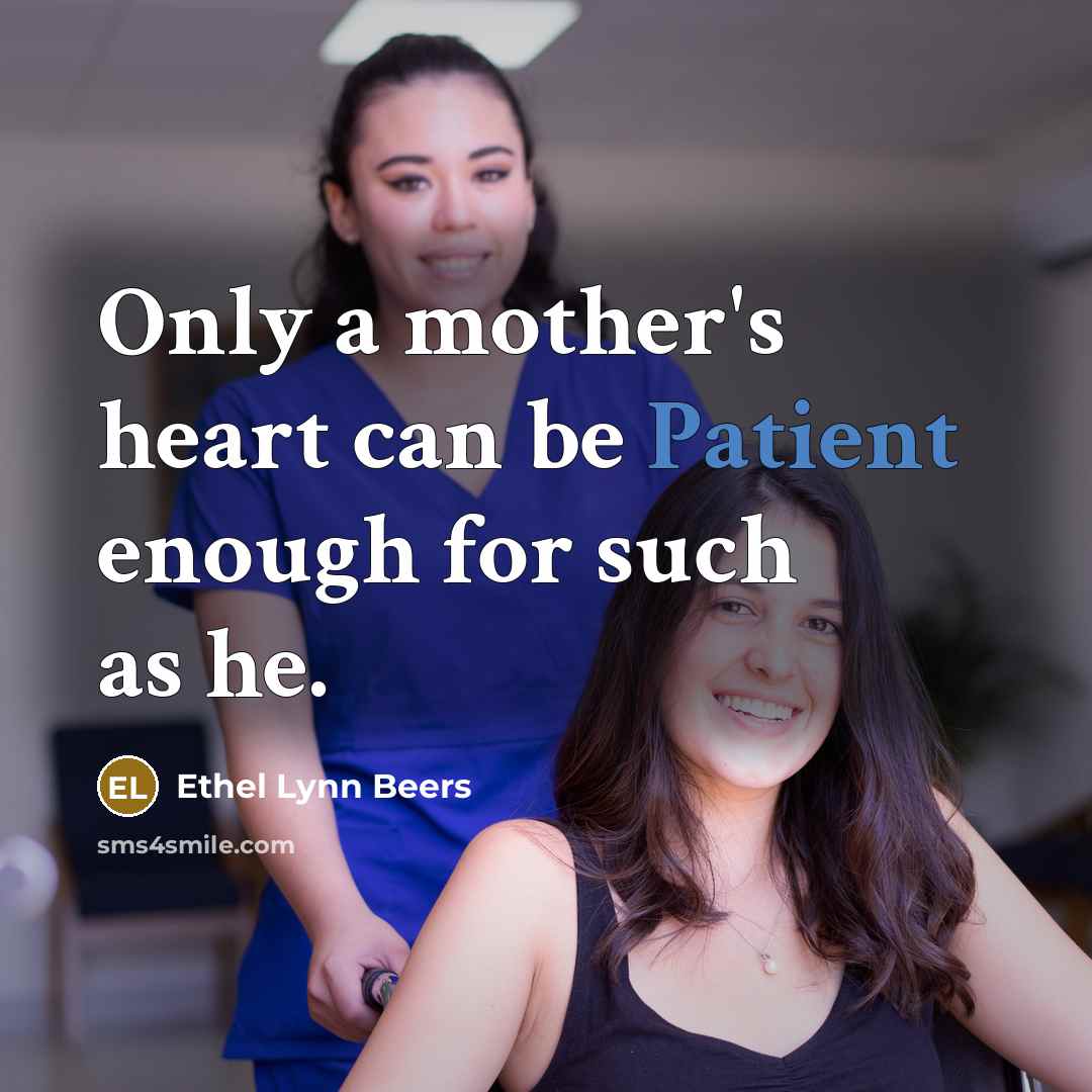 “Only a mother's heart can be Patient enough for such…” quote by Ethel Lynn Beers