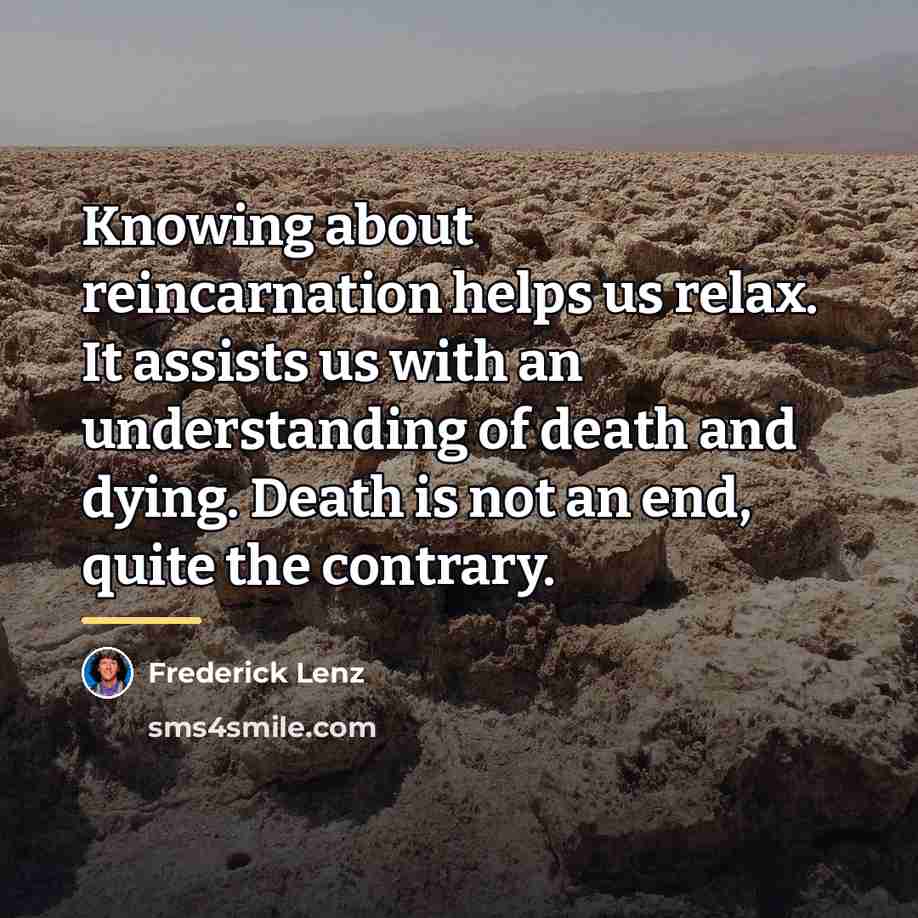 “Knowing about reincarnation helps us relax. It assists us with…” quote by Frederick Lenz