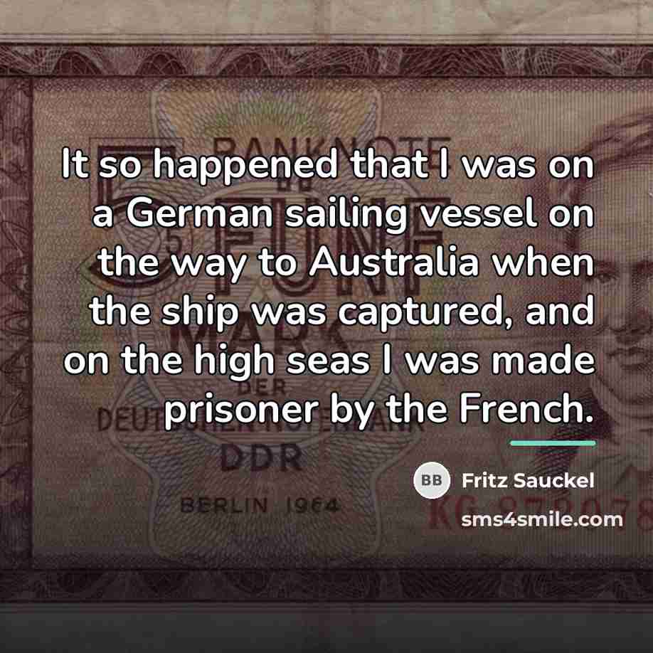 “It so happened that I was on a German sailing…” quote by Fritz Sauckel