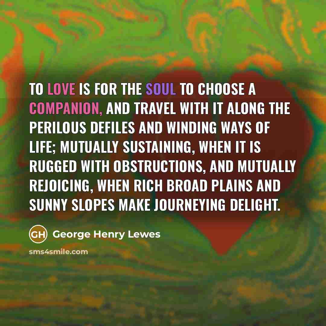 “To love is for the Soul to choose a companion,…” quote by George Henry Lewes