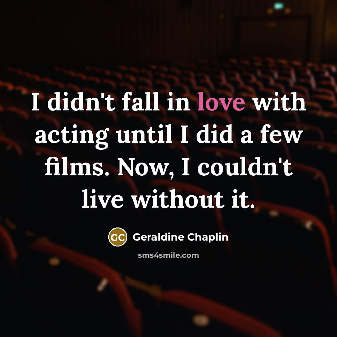 “I didn't fall in love with acting until I did…” quote by Geraldine Chaplin