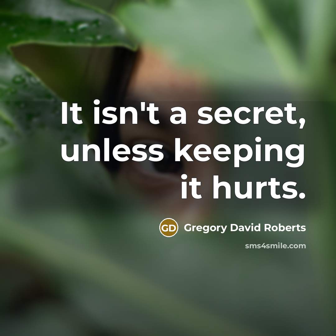 “It isn't a secret, unless keeping it hurts.…” quote by Gregory David Roberts