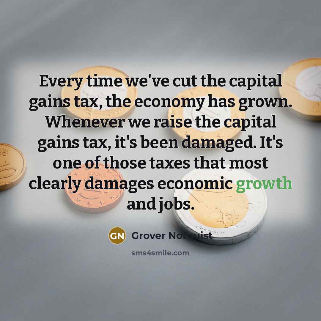 “Every time we've cut the capital gains tax, the economy…” quote by Grover Norquist