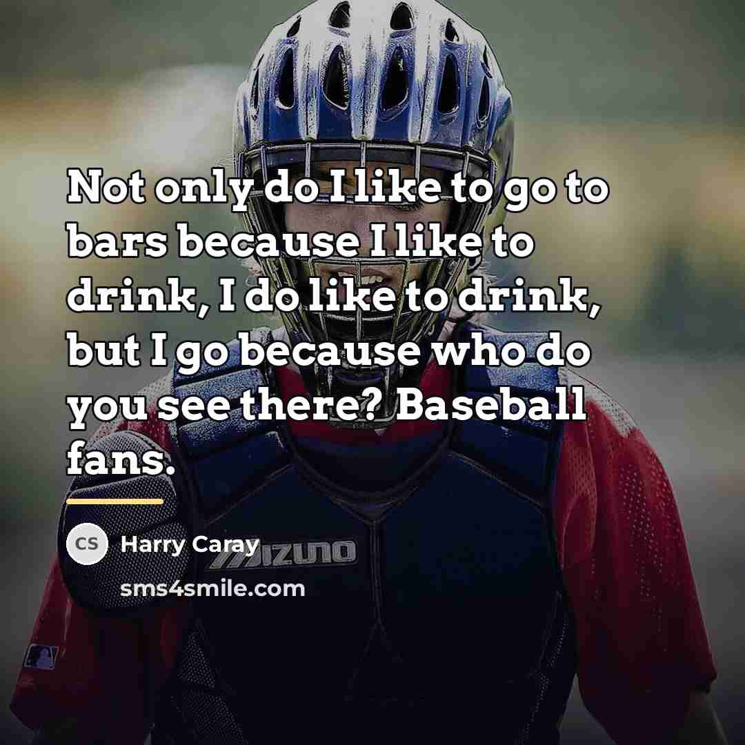 “Not only do I like to go to bars because…” quote by Harry Caray