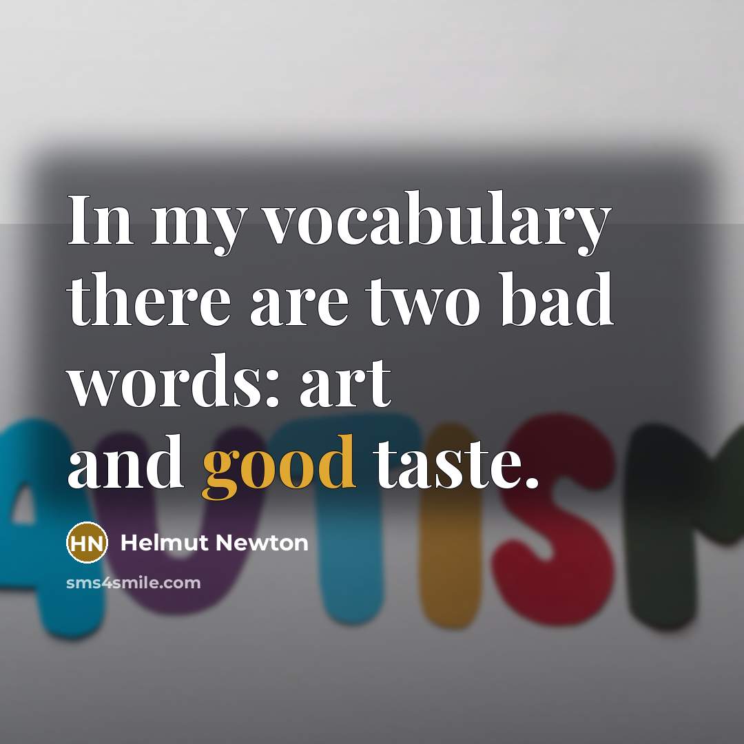 “In my vocabulary there are two bad words: art and…” quote by Helmut Newton