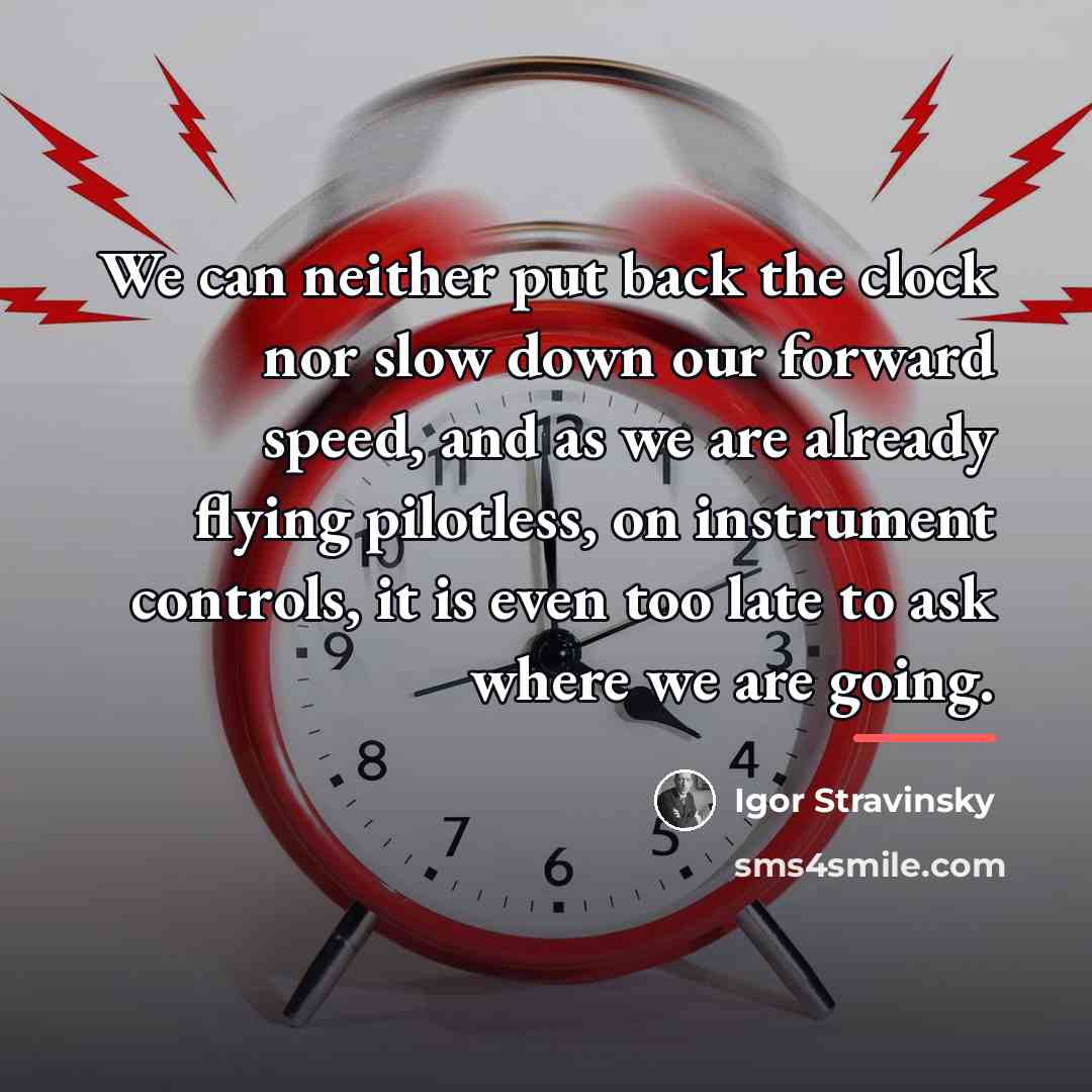 “We can neither put back the clock nor slow down…” quote by Igor Stravinsky
