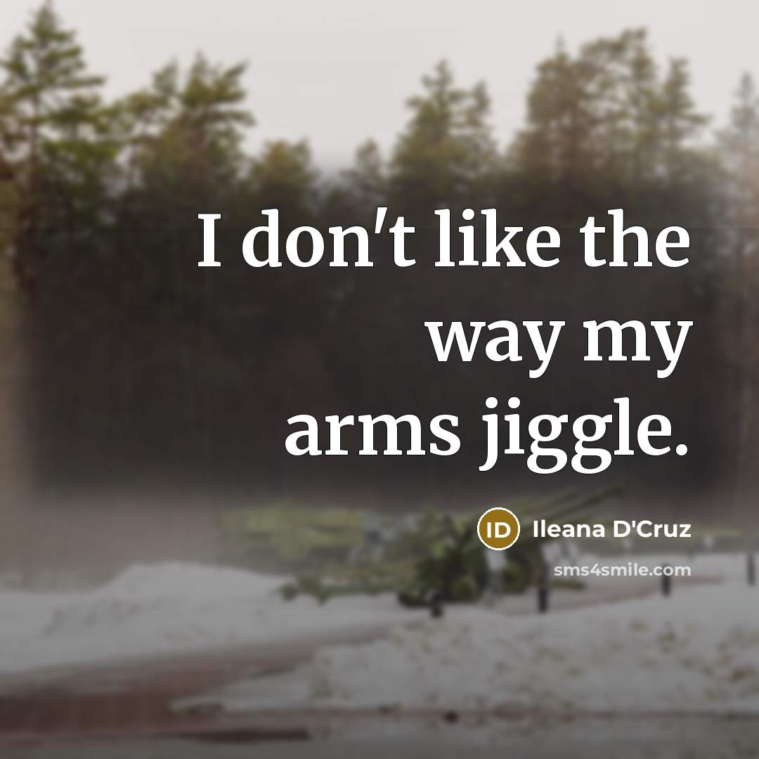 “I don't like the way my arms jiggle.…” quote by Ileana D'Cruz