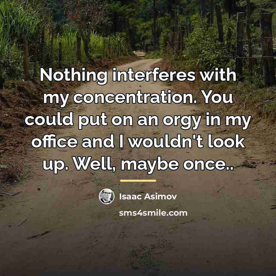 “Nothing interferes with my concentration. You could put on an…” quote by Isaac Asimov