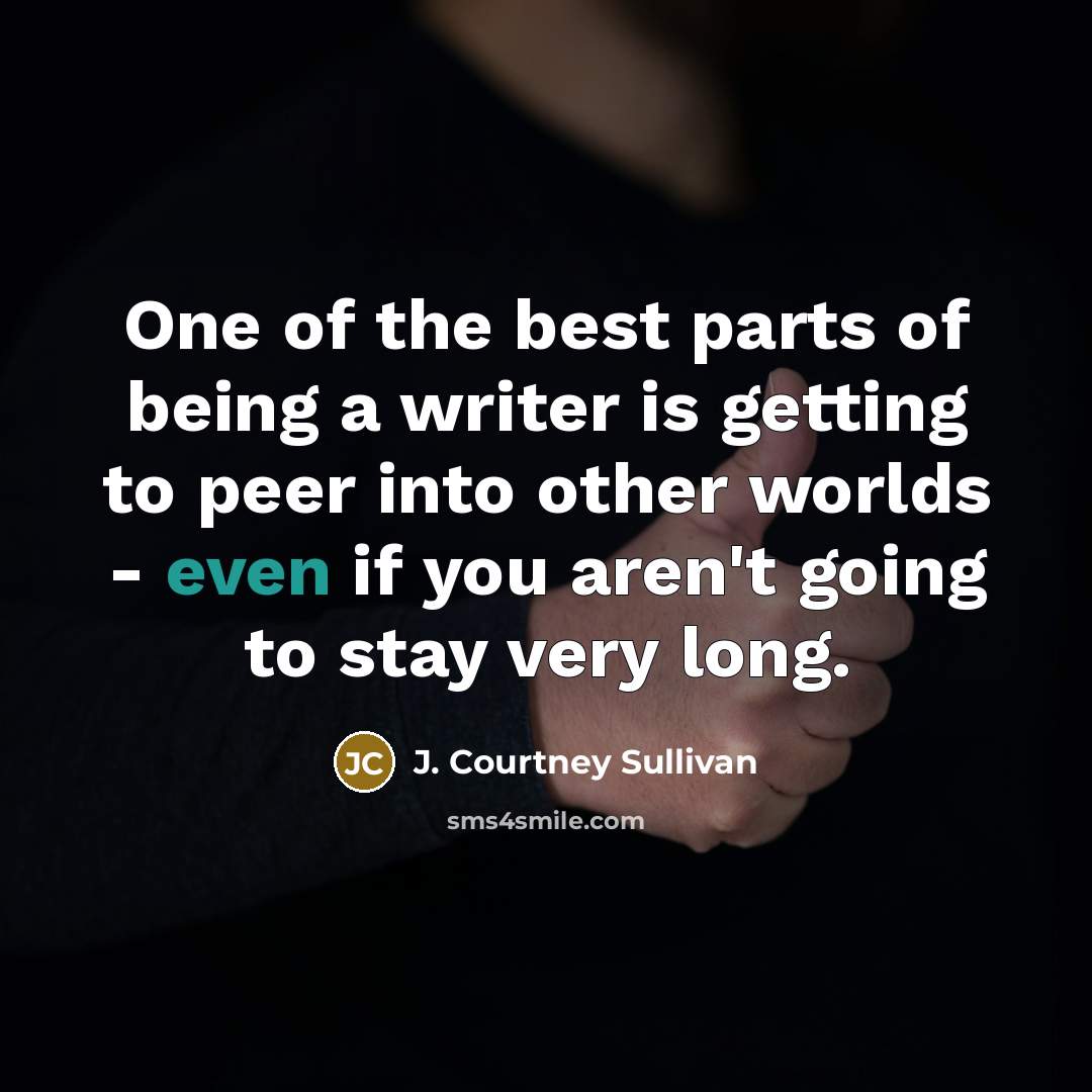 “One of the best parts of being a writer is…” quote by J. Courtney Sullivan