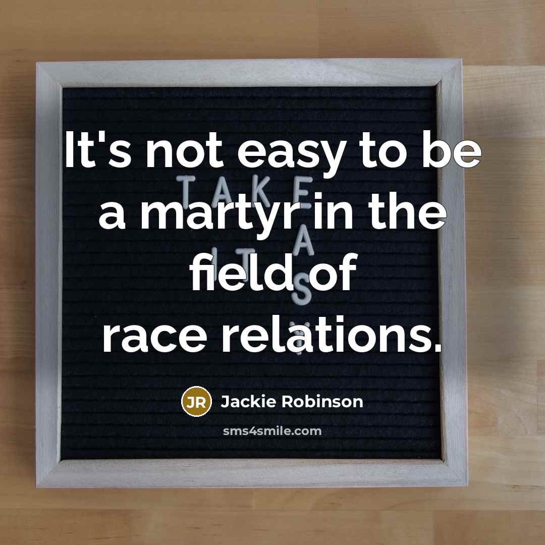 “It's not easy to be a martyr in the field…” quote by Jackie Robinson