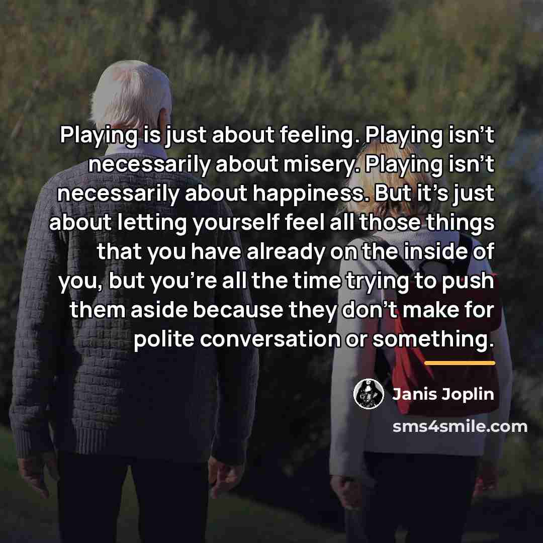 “Playing is just about feeling. Playing isn't necessarily about misery.…” quote by Janis Joplin