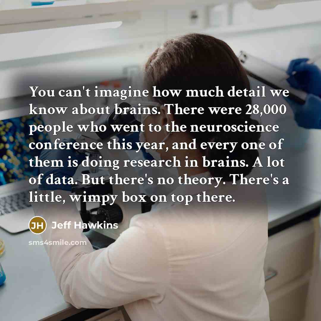 “You can't imagine how much detail we know about brains.…” quote by Jeff Hawkins