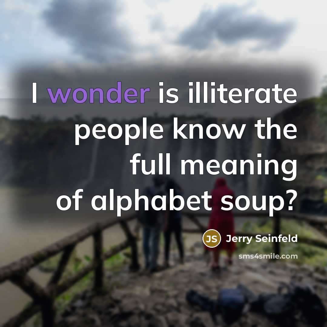 “I wonder is illiterate people know the full meaning of…” quote by Jerry Seinfeld