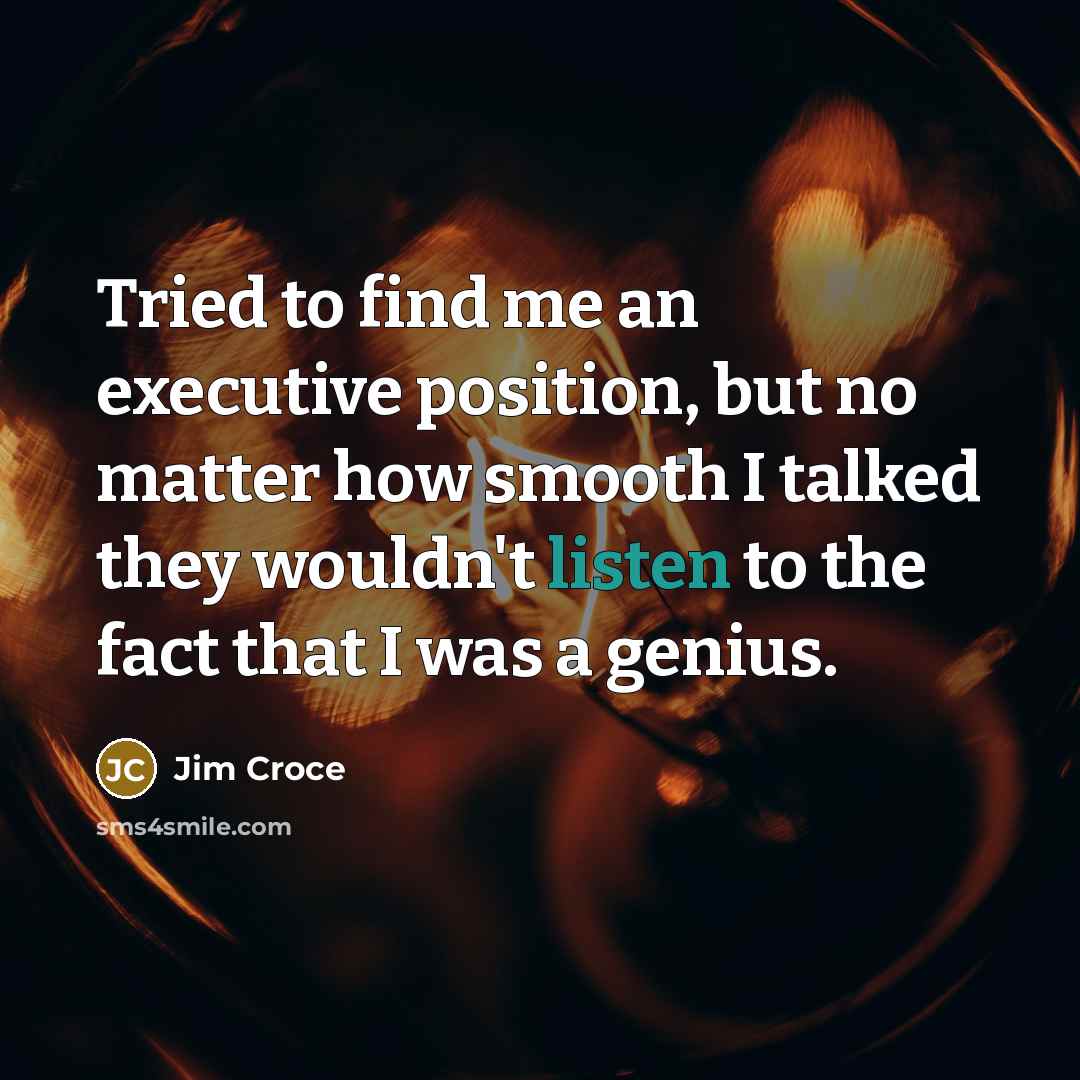“Tried to find me an executive position, but no matter…” quote by Jim Croce