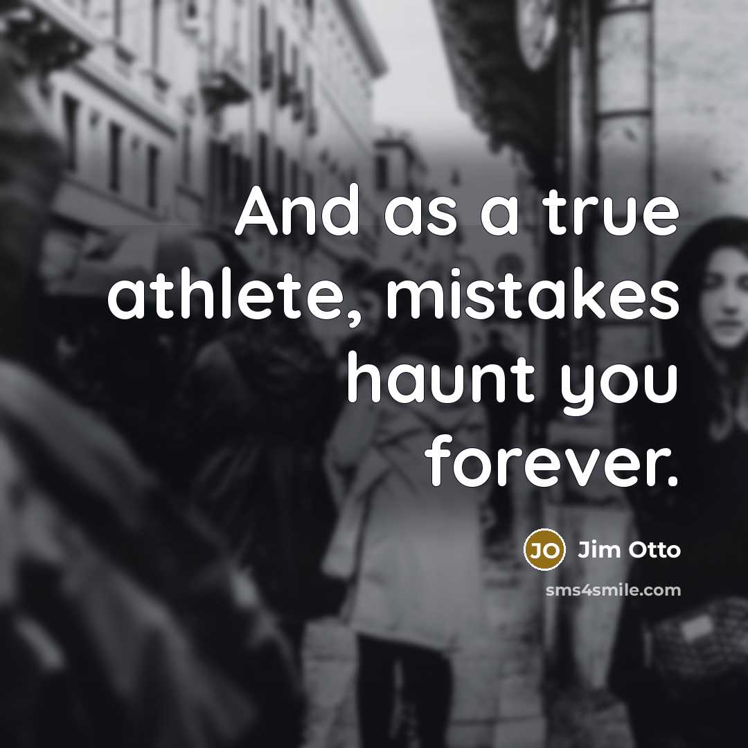 “And as a true athlete, mistakes haunt you forever.…” quote by Jim Otto
