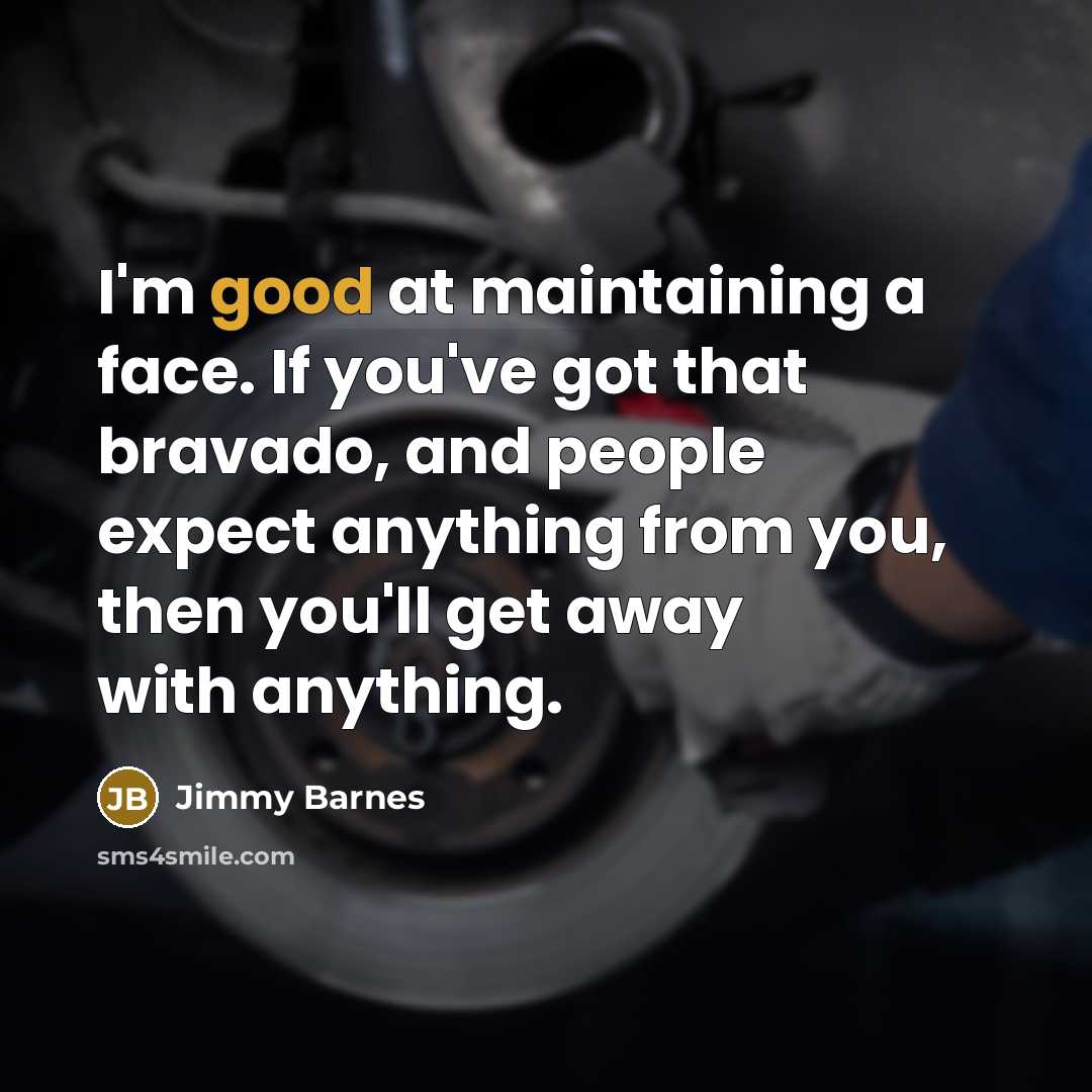 “I'm good at maintaining a face. If you've got that…” quote by Jimmy Barnes