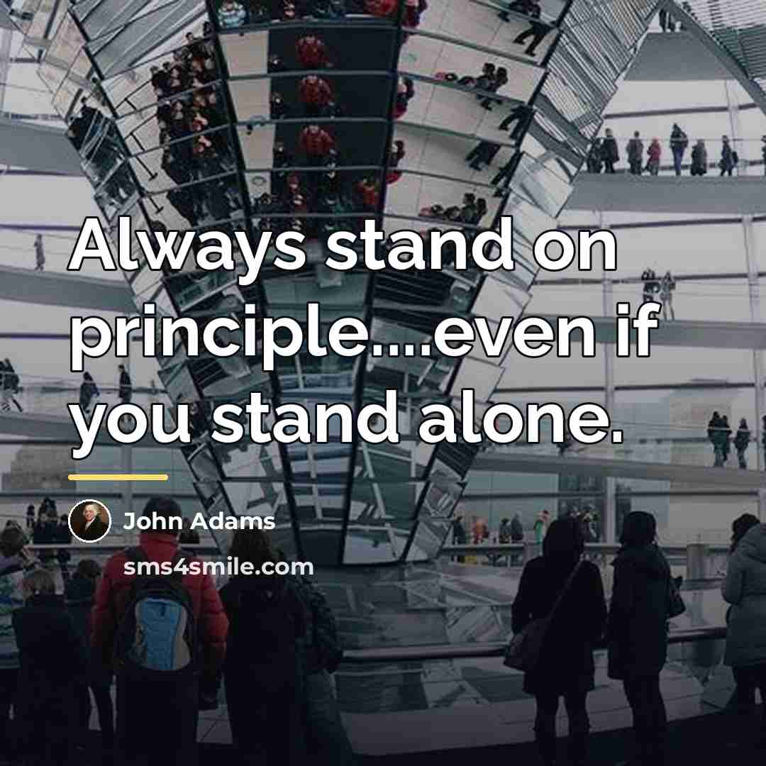 “Always stand on principle....even if you stand alone.…” quote by John Adams
