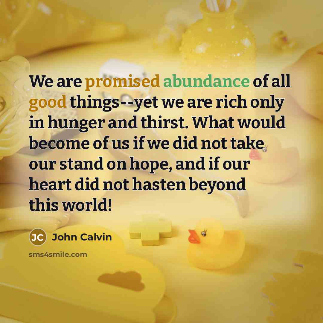“We are promised abundance of all good things--yet we are…” quote by John Calvin