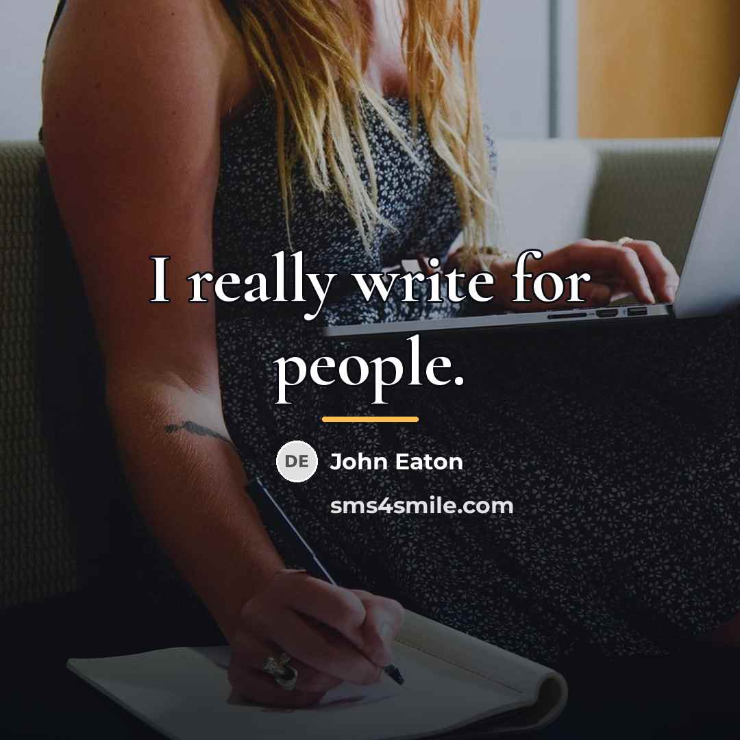 “I really write for people.…” quote by John Eaton