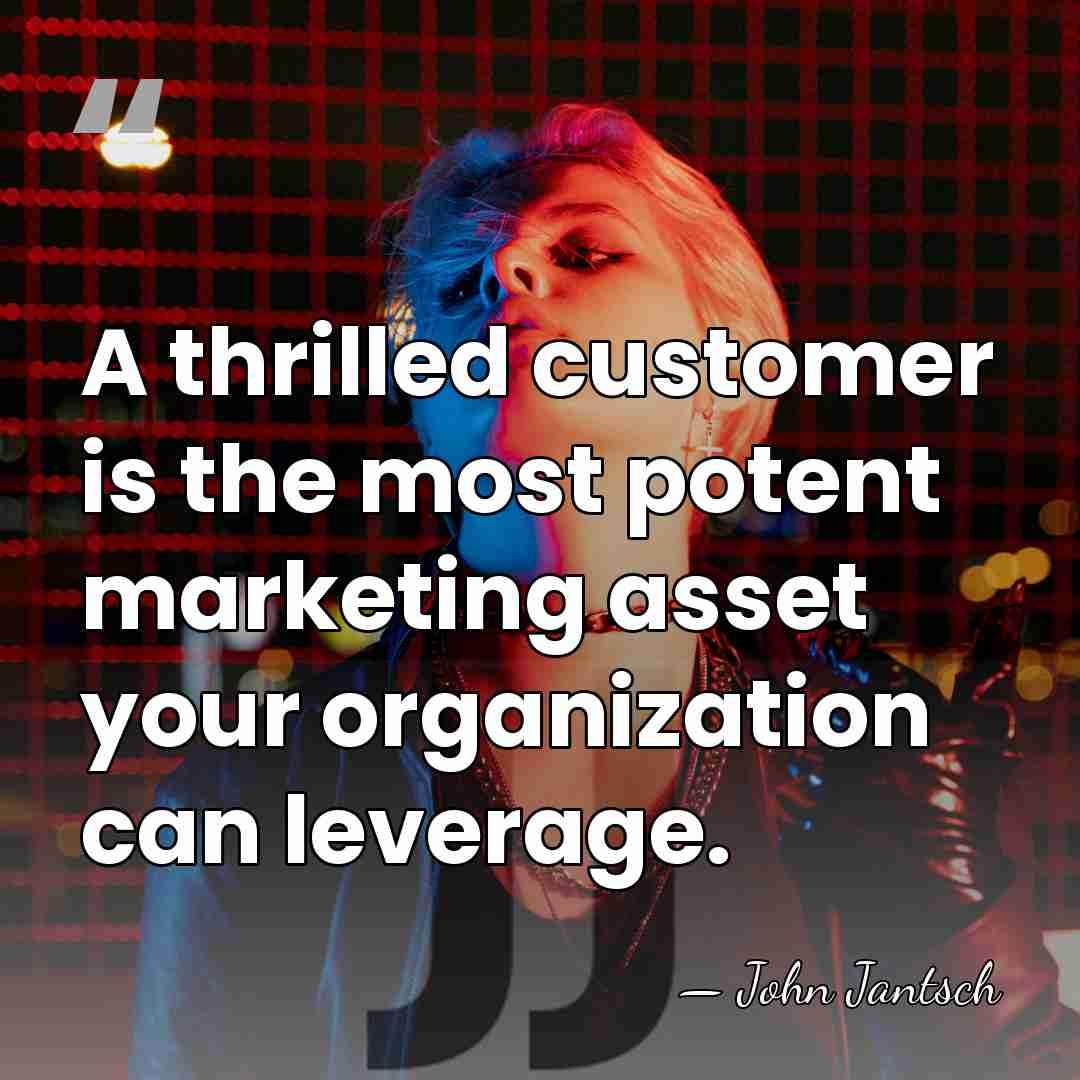 A thrilled customer is the most potent marketing asset your organization can&hellip; - John Jantsch