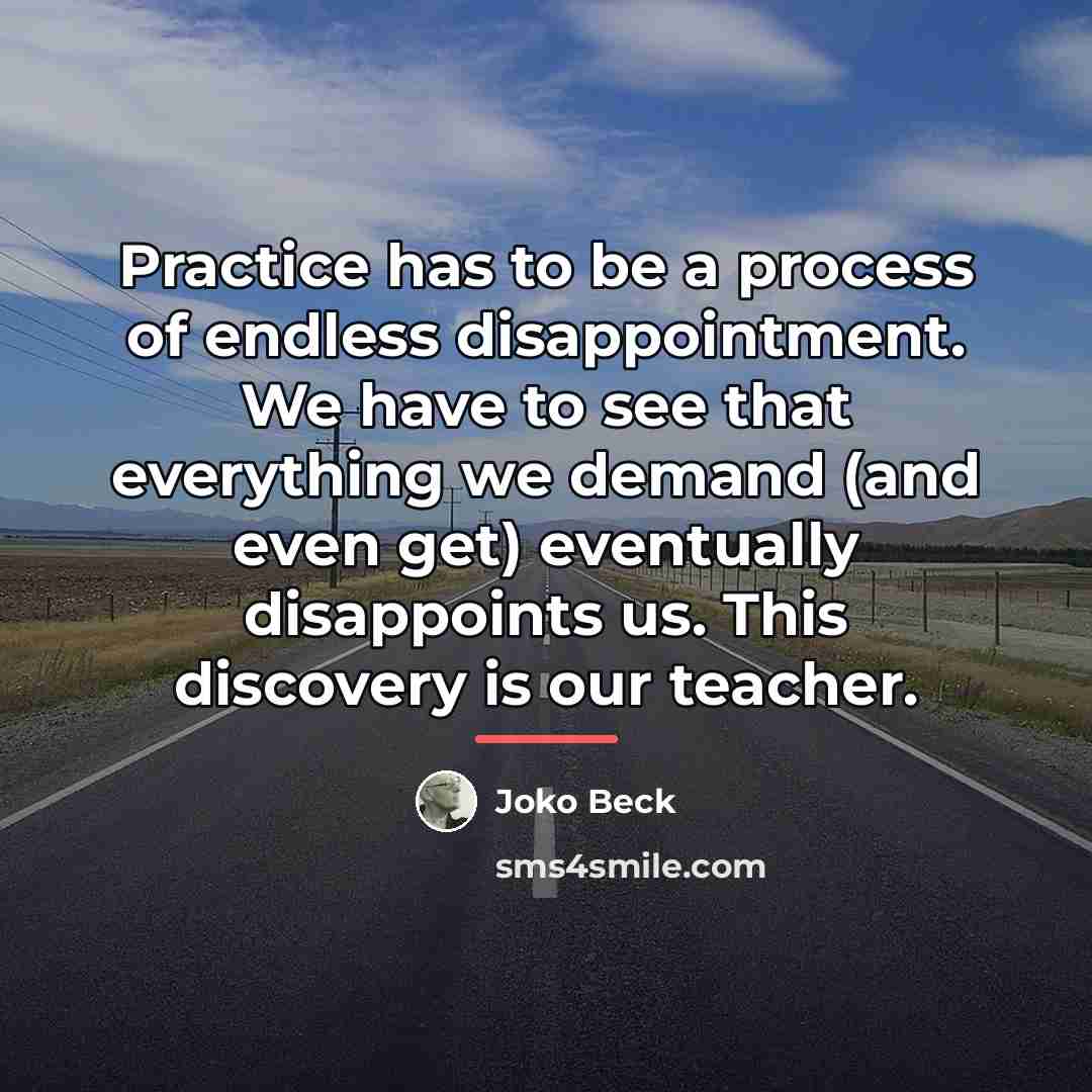 “Practice has to be a process of endless disappointment. We…” quote by Joko Beck