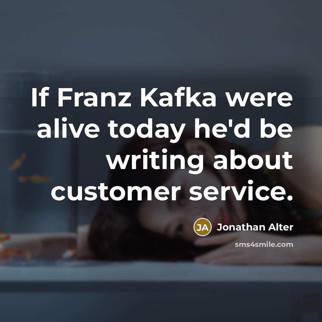 “If Franz Kafka were alive today he'd be writing about…” quote by Jonathan Alter