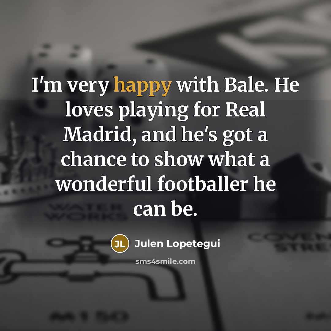 “I'm very happy with Bale. He loves playing for Real…” quote by Julen Lopetegui