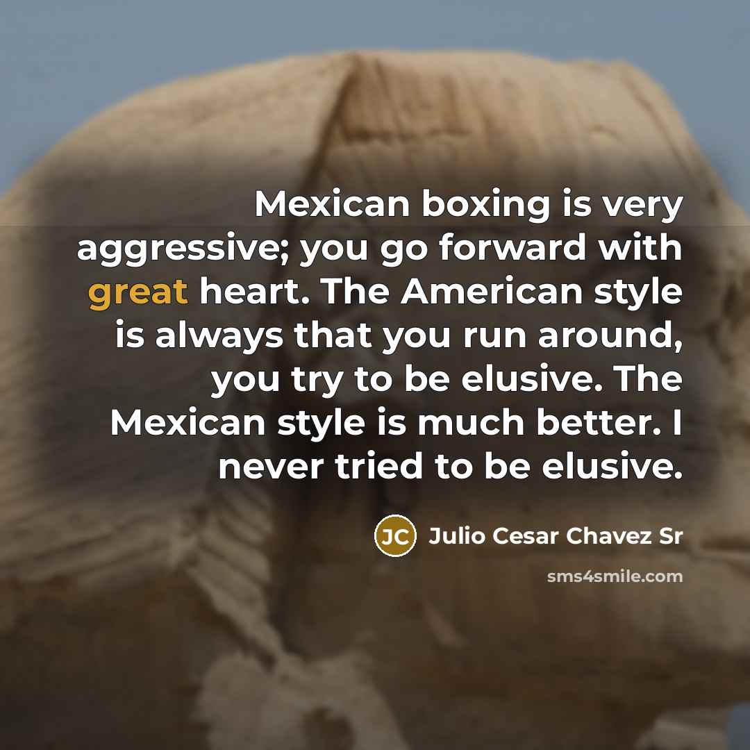 “Mexican boxing is very aggressive; you go forward with great…” quote by Julio Cesar Chavez Sr