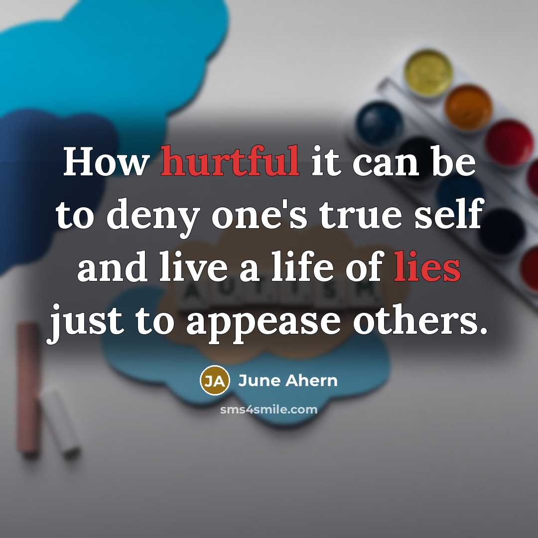 “How hurtful it can be to deny one's true self and live a life of lies just to appease others.” quote by June Ahern