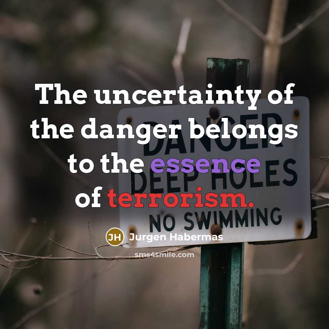 “The uncertainty of the danger belongs to the essence of…” quote by Jurgen Habermas