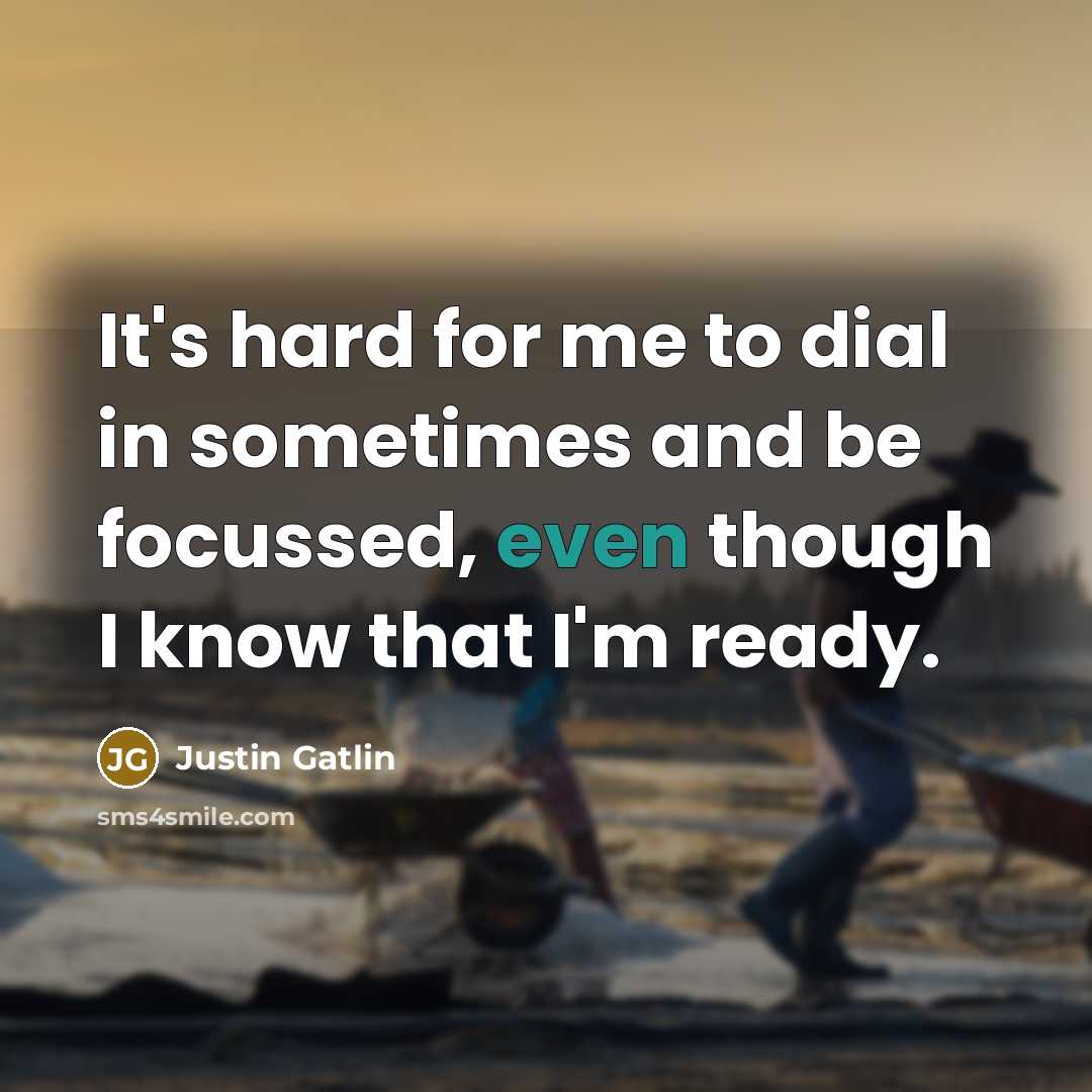 “It's hard for me to dial in sometimes and be…” quote by Justin Gatlin