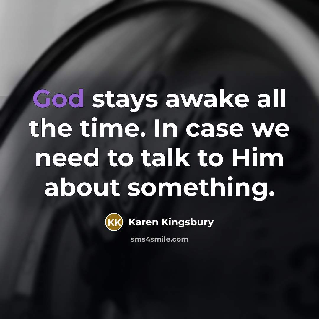 “God stays awake all the time. In case we need…” quote by Karen Kingsbury
