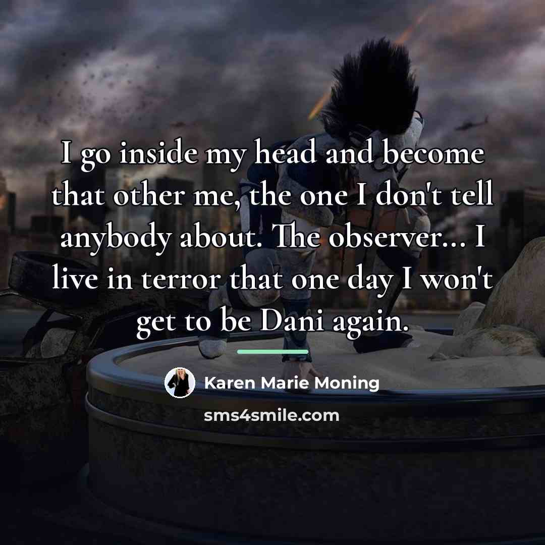 “I go inside my head and become that other me,…” quote by Karen Marie Moning