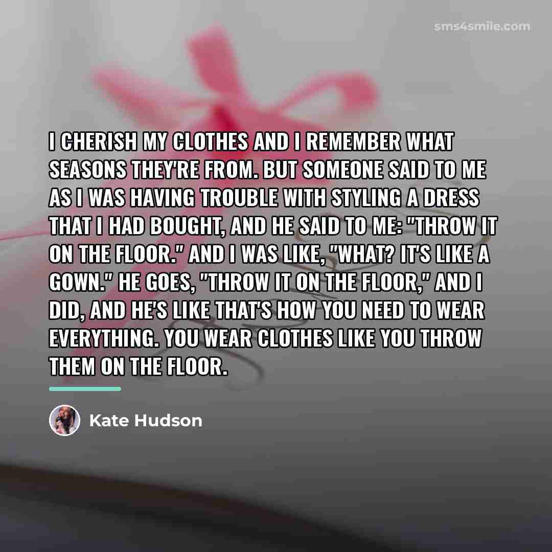 “I cherish my clothes and I remember what seasons they're…” quote by Kate Hudson