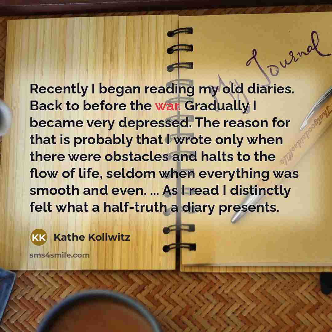 “Recently I began reading my old diaries. Back to before…” quote by Kathe Kollwitz