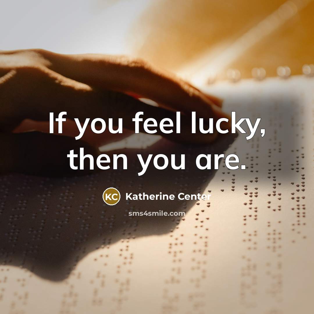 “If you feel lucky, then you are.…” quote by Katherine Center