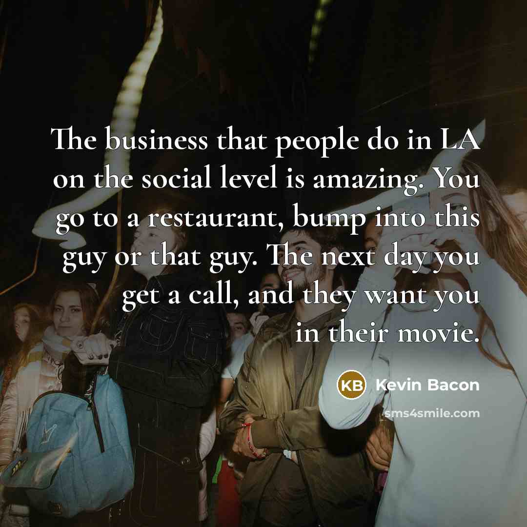 “The business that people do in LA on the social…” quote by Kevin Bacon