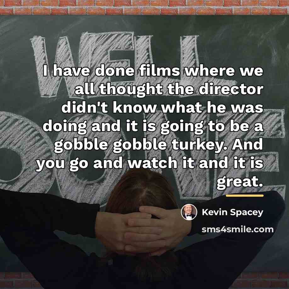 “I have done films where we all thought the director…” quote by Kevin Spacey