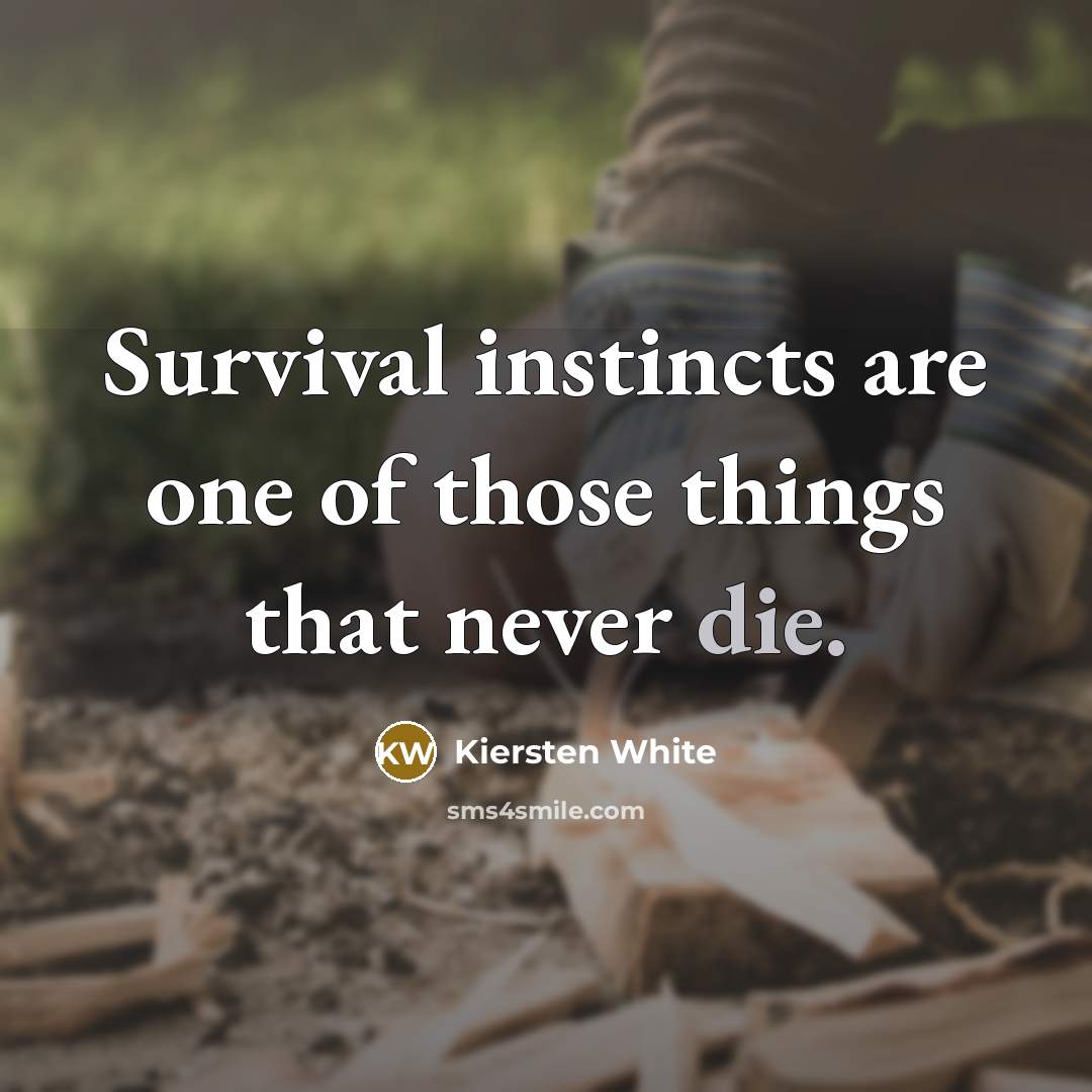 “Survival instincts are one of those things that never die.…” quote by Kiersten White