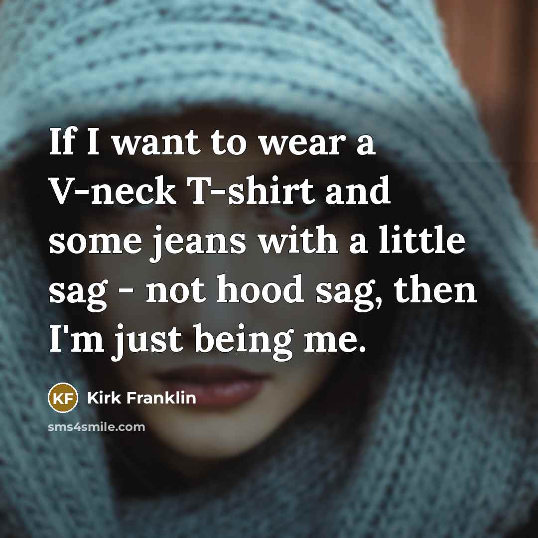 “If I want to wear a V-neck T-shirt and some…” quote by Kirk Franklin